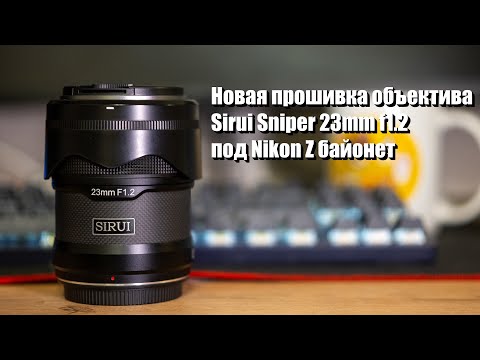 Видео: Прошивка для объектива Sirui Sniper 23mm под Z байонет