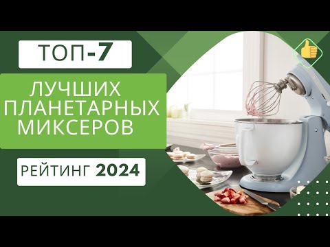 Видео: ТОП-7. Лучших планетарных миксеров🍰Рейтинг 2024🏆Какой планетарный миксер лучше для дома?