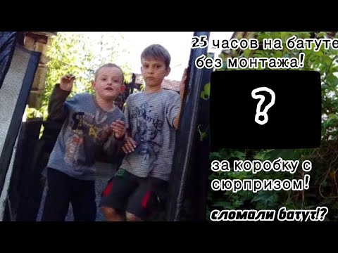 Видео: 25 часов на батуте! без монтажа! за секретную каробку!