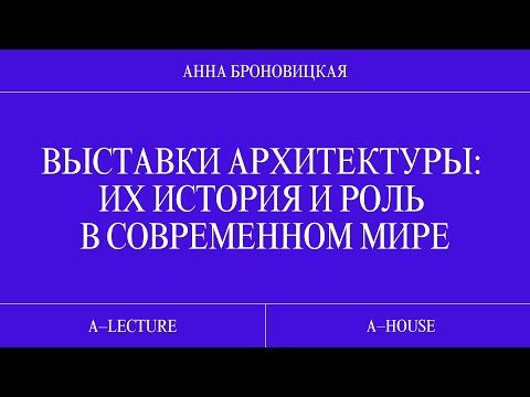 Видео: Анна Броновицкая: «Выставки архитектуры: их история и роль в современном мире»