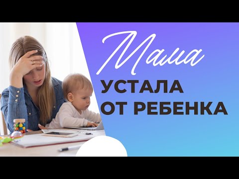 Видео: Что делать, если ребенок раздражает и мама от всего устала