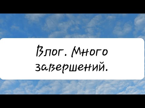 Видео: Влог. Много завершений