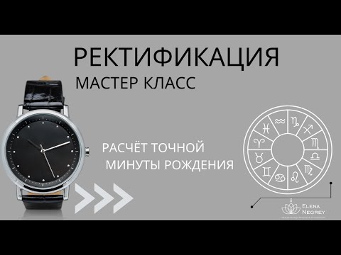 Видео: МАСТЕР-КЛАСС ПО РЕКТИФИКАЦИИ. РАСЧЕТ МИНУТЫ РОЖДЕНИЯ . АСТРОЛОГ ЕЛЕНА НЕГРЕЙ