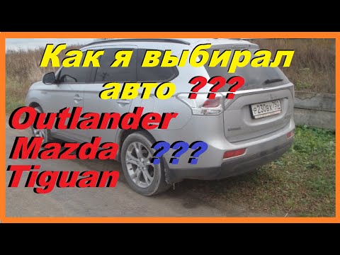 Видео: Как я Выбирал Авто ??? Митсубиши Аутлендер, Мазда СХ5 или Фольксваген Тигуан ?