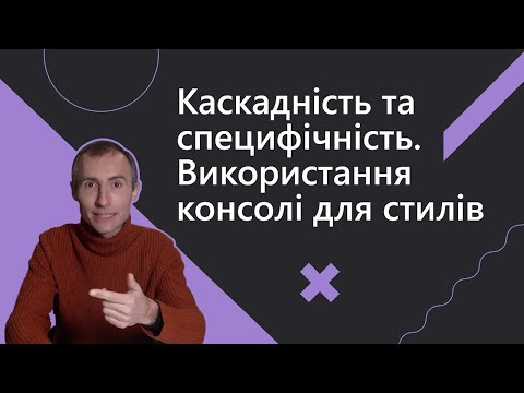 Видео: Каскадність та специфічність.  Використання консолі для стилів | Основи веб-розробки