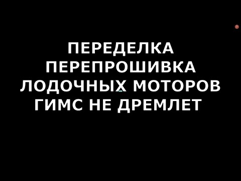Видео: ПЕРЕПРОШИВКА ПЕРЕДЕЛКА ЛОДОЧНЫХ МОТОРОВ ГИМС НЕ ДРЕМЛЕТ