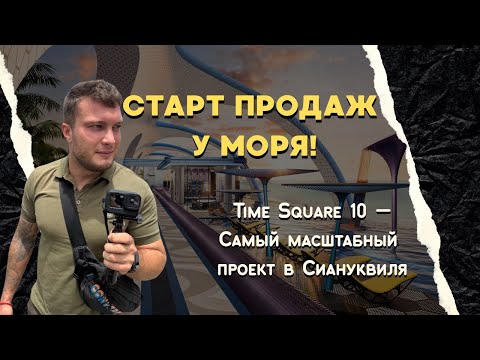Видео: СТАРТ ПРОДАЖ У МОРЯ! Time Square 10 — Самый масштабный проект в  Сиануквиля!