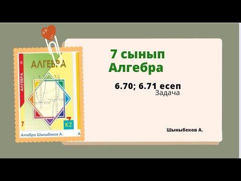 Видео: алгебра 7 сынып 6.70; 6.71 есеп; Шыныбеков 7 класс 6.70; 6.71 задача