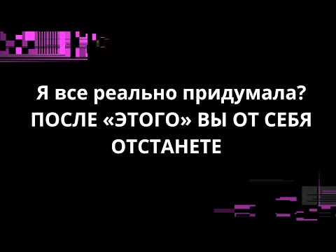 Видео: Я все реально придумала? ПОСЛЕ «ЭТОГО» ВЫ ОТ СЕБЯ ОТСТАНЕТЕ