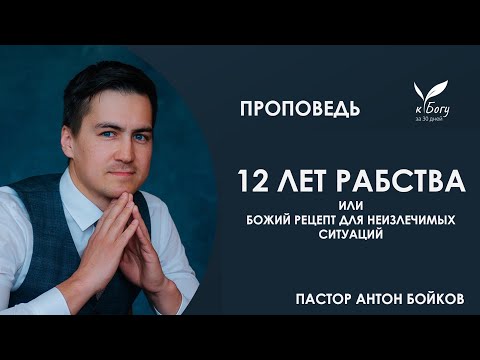 Видео: Проповедь "12 лет рабства" (пастор Антон Бойков)