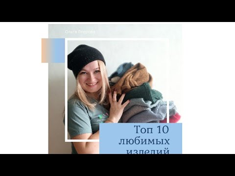 Видео: Топ 10 самых любимых вязаных вещей моего гардероба.