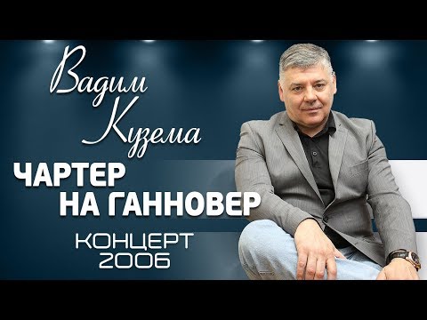 Видео: ВАДИМ КУЗЕМА ✰ ЧАРТЕР НА ГАННОВЕР ✰ КОНЦЕРТ В САНКТ-ПЕТЕРБУРГЕ ✰ 2006 ГОД