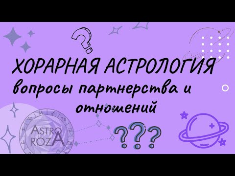 Видео: Вопросы партнерства и отношений в хорарной астрологии. Хорары касательно 7 дома.