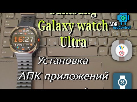 Видео: SAMSUNG GALAXY WATCH ULTRA,УСТАНОВКА АПК ПРИЛОЖЕНИЙ НА ЧАСЫ!ИНСТРУКЦИЯ!!