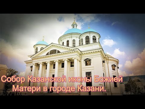 Видео: Собор Казанской иконы Божией Матери в городе Казани.