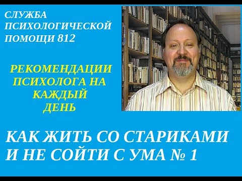 Видео: Рекомендации психолога на каждый день. "Как жить со стариками и не сойти с ума" №1