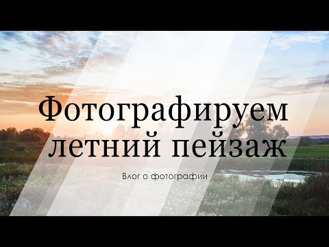 Видео: Фотографируем летний пейзаж