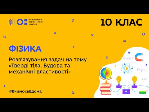 Видео: 10 клас. Фізика.Розв’язування задач на тему: Тверді тіла. Будова та механічні властивості (Тиж.4:ВТ)