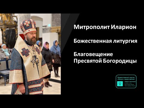 Видео: Митрополит Иларион | Божественная литургия. Благовещение Пресвятой Богородицы | 07.04.2023