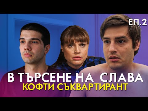 Видео: В ТЪРСЕНЕ НА СЛАВА - ЕП.2 - КОФТИ СЪКВАРТИРАНТ