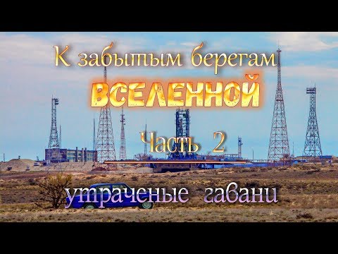 Видео: космодром Байконур: "К забытым берегам Вселенной". ч.2.