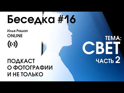 Видео: БЕСЕДКА 16. Часть 2. Тема — СВЕТ. Подкаст о фотографии и не только.