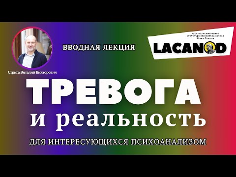 Видео: Тревога и реальность.  Вводная лекция проекта Lacanod.