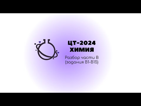 Видео: Химия ЦТ-2024. Разбор части В (В1-В15)