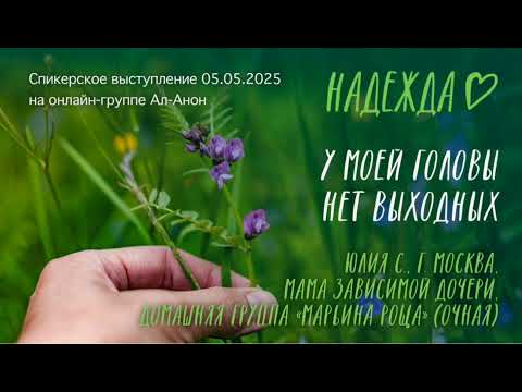 Видео: Спикерское выступление на онлайн-группе Ал-Анон 05.05.2025, Юлия С, мама зависимой дочери.