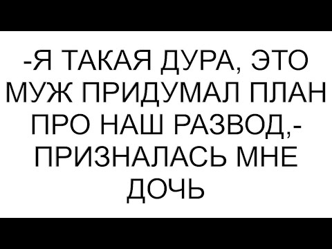 Видео: -Я такая дура, это муж придумал план про наш развод,- призналась мне дочь