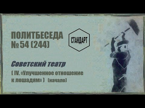 Видео: 244. Советский театр — IV. «Улучшенное отношение к лошадям» (начало). Политбеседа №54