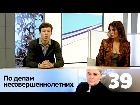 Видео: ПО ДЕЛАМ НЕСОВЕРШЕННОЛЕТНИХ | Серия 39