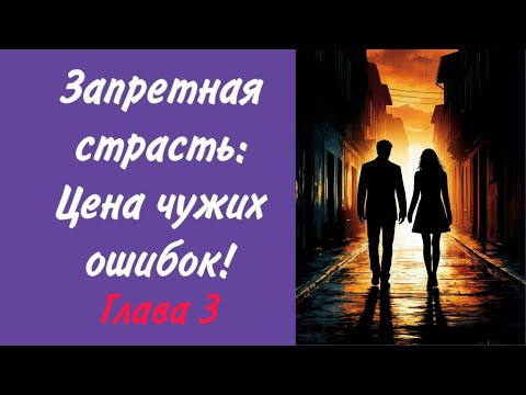 Видео: Запретная страсть: Цена чужих ошибок! Глава 3