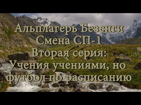 Видео: Альплагерь Безенги. Смена СП-1. Вторая серия: Учения учениями, а футбол по расписанию