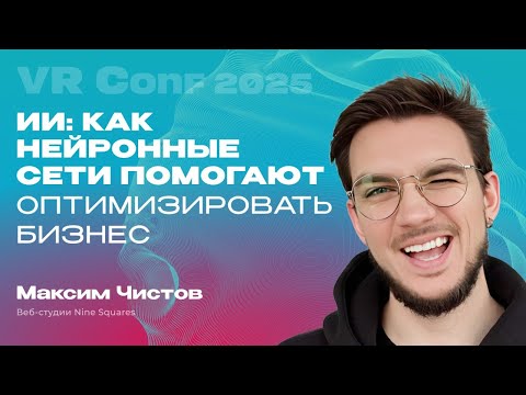 Видео: Максим Чистов на VRConf2025. Как Нейронные Сети Помогают Оптимизировать Бизнес