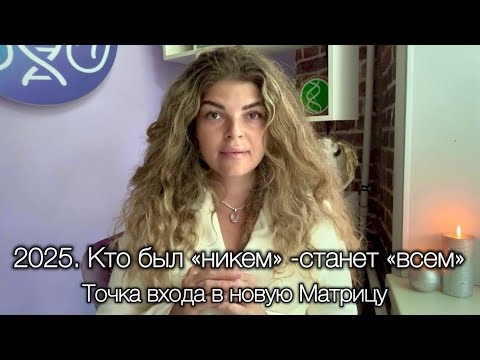 Видео: 2025. Кто был “Никем” - станет «Всем». Точка входа в новую Матрицу
