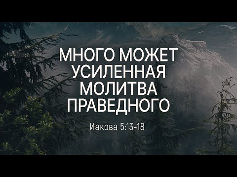 Видео: Много может усиленная молитва праведного | Иак. 5:13-18 || Дмитрий Шпилько