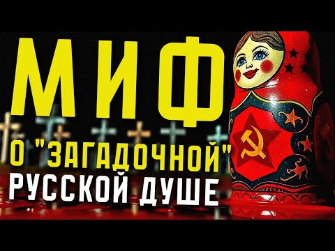 Видео: МИФ О “ЗАГАДОЧНОЙ” РУССКОЙ ДУШЕ