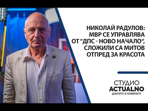 Видео: Николай Радулов: МВР се управлява от “ДПС - Ново начало“, сложили са Митов отпред за красота