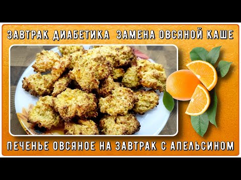 Видео: ЗАВТРАК ДИАБЕТИКА. ЗАМЕНА ОВСЯНОЙ КАШЕ. Вкуснейшее овсяное печенье с апельсином!