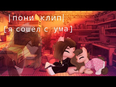 Видео: |пони клип| [я сошёл с ума] для @Люба Кэт