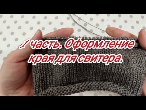 Видео: 1 Часть. Валик.Оформление края для  свитера.