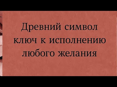 Видео: Древний символ - Ключ к исполнению желаний. 
