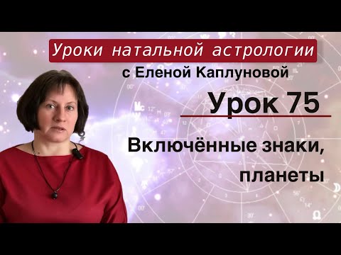 Видео: Урок 75. Включенные знаки, включенные планеты, включенные управители домов