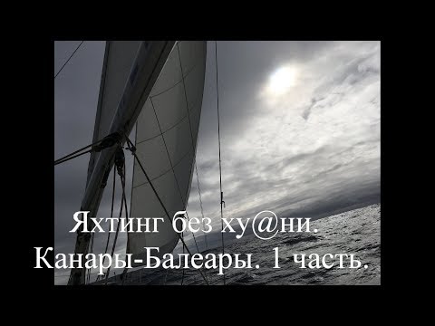 Видео: Яхтинг без ху@ни. Канары - Балеары. Часть 1.