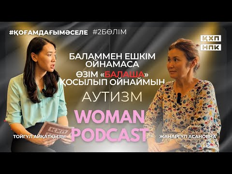 Видео: WOMAN PODCAST #3 ЕРЕКШЕ БАЛАНЫ ТӘРБИЕЛЕП ОТЫРҒАН ЖАНАРГҮЛ АПАЙДЫҢ ЕРЛІГІ 2 БӨЛІМ