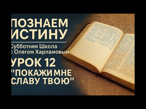 Видео: Познаем истину  | Урок 12 "Покажи мне славу Твою" | Субботняя Школа с Олегом Харламовым