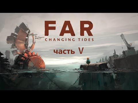 Видео: Полное прохождение игры FAR: CHANGING TIDES Часть 5