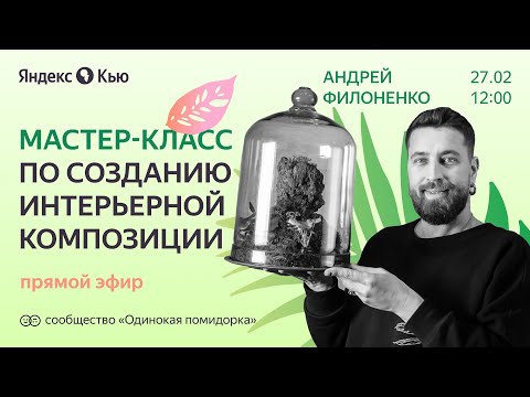 Видео: Мастер-класс по созданию интерьерной композиции. Андрей Филоненко.