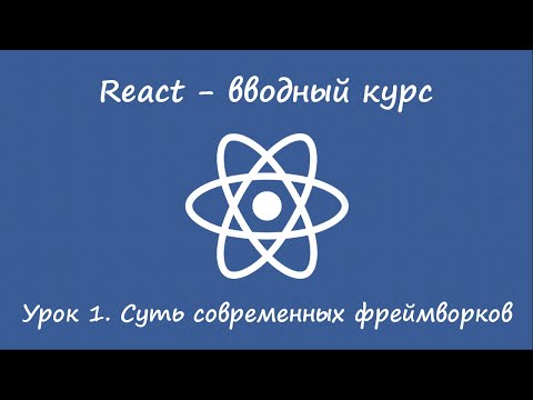 Видео: React. Вводный курс. Урок 1. Суть фреймворков